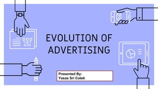 EVOLUTION OF
ADVERTISING
Presented By:
Yasas Sri Cotek
 