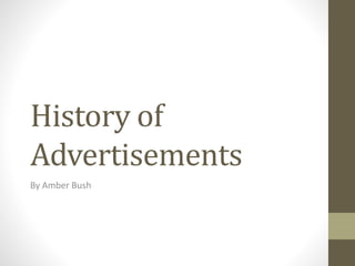 History of 
Advertisements 
By Amber Bush 
 