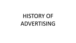 HISTORY OF
ADVERTISING
 