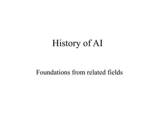 History of AI
Foundations from related fields
 