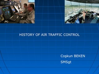 Coşkun BEKEN
SMSgt
HISTORY OF AIR TRAFFIC CONTROL
 