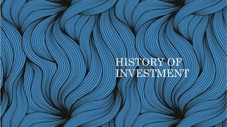 HISTORY OF
INVESTMENT
 