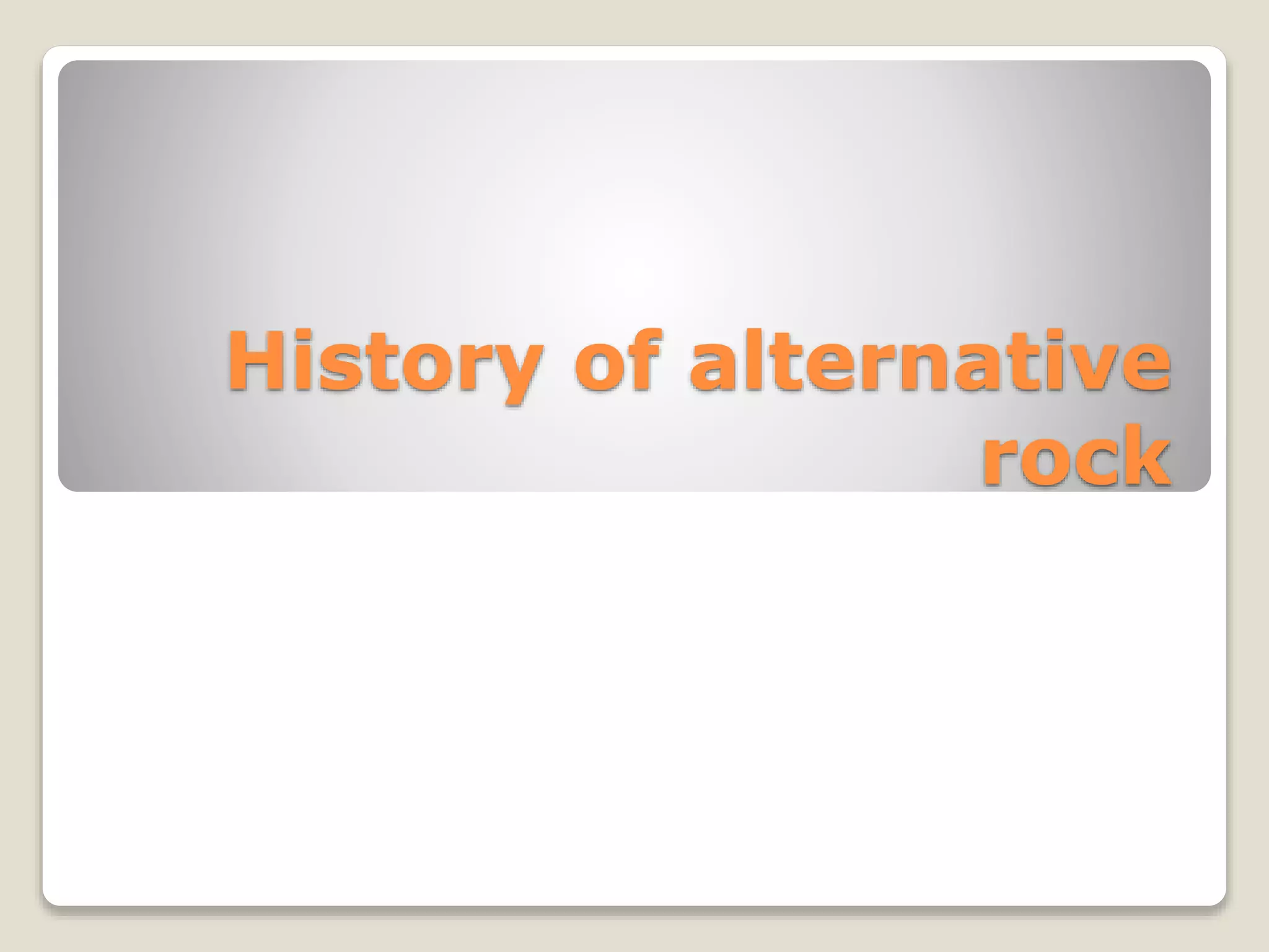 History of alternative 
rock 
 