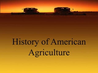 History of American
Agriculture
 