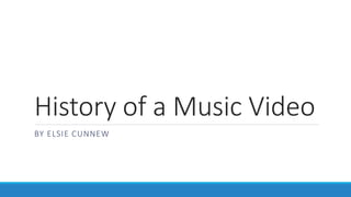 History of a Music Video
BY ELSIE CUNNEW
 