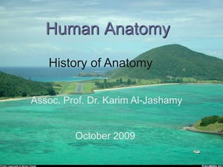Human Anatomy   History of Anatomy Assoc. Prof. Dr. Karim Al-Jashamy October 2009  