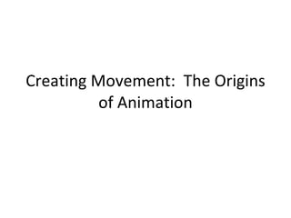 Creating Movement:  The Origins of Animation 