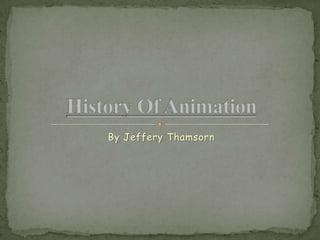 By Jeffery Thamsorn History Of Animation  