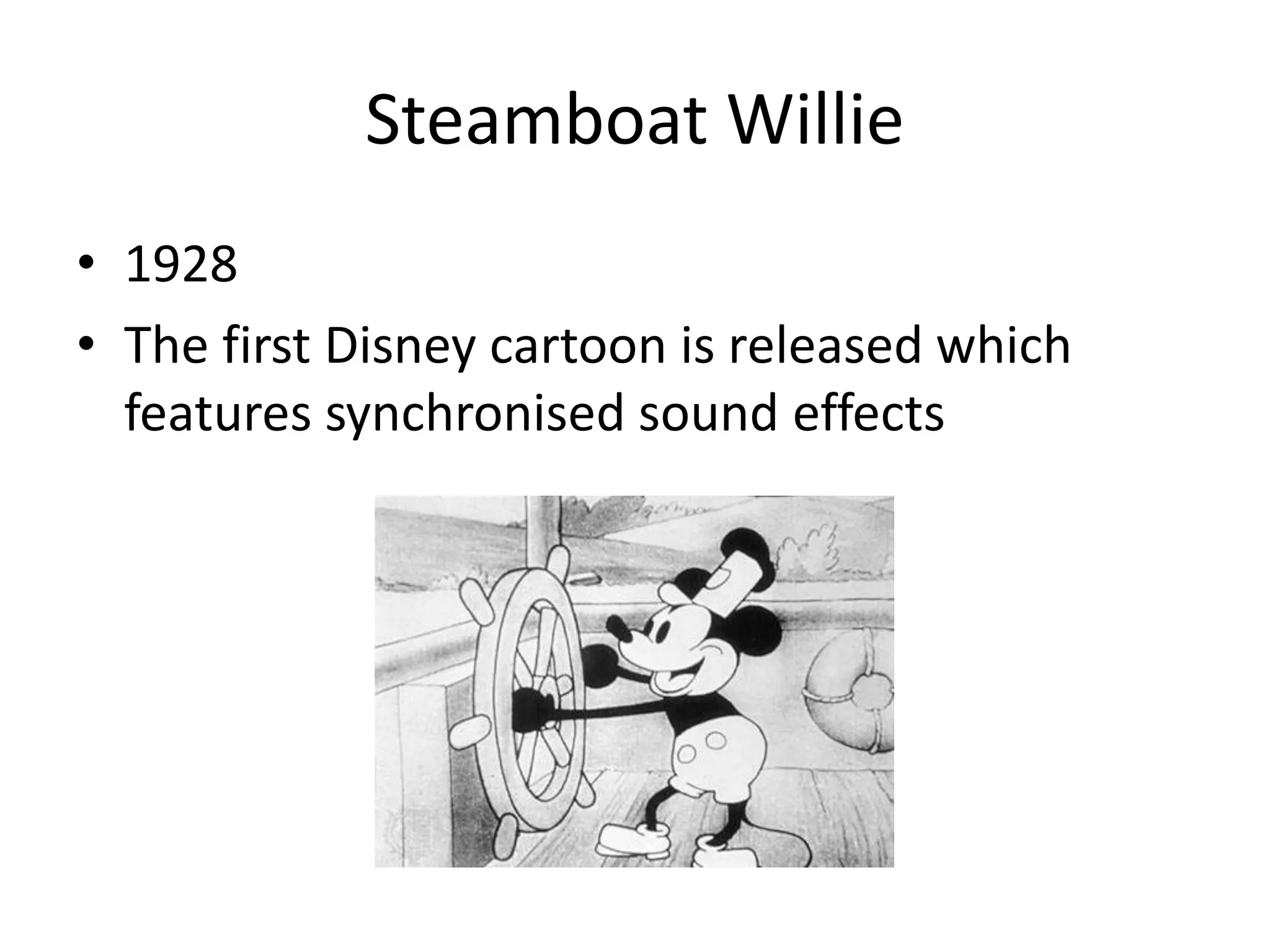 Steamboat Willie
• 1928
• The first Disney cartoon is released which
features synchronised sound effects
 