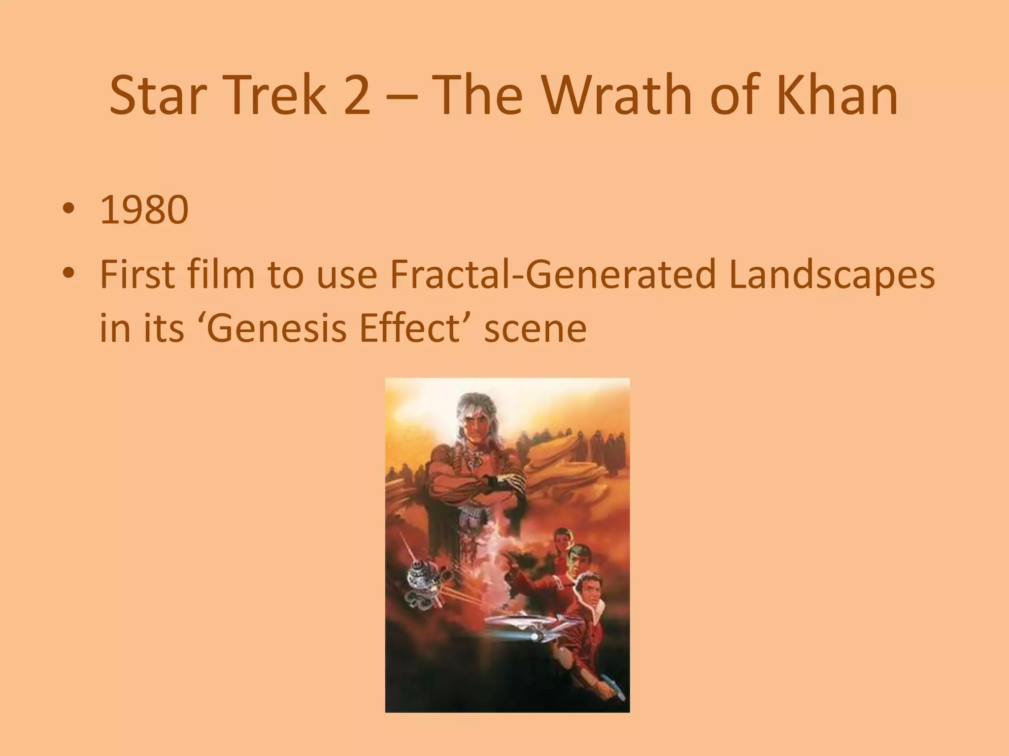Star Trek 2 – The Wrath of Khan
• 1980
• First film to use Fractal-Generated Landscapes
in its ‘Genesis Effect’ scene
 