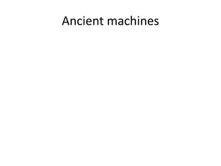 Ancient machines
 