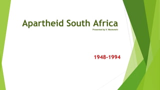 Apartheid South AfricaPresented by V. Mzobotshi
1948-1994
 
