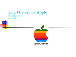 The History of Apple Danielle Hubert BUS 345 