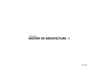 HISTORY OF ARCHITECTURE - I
B.ARCH SEM III
04-03-2013
 