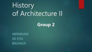 History
of Architecture II
WERKBUND
DE STIJL
BAUHAUS
Group 2
 