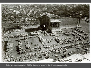 Ruins as commemoration: Old Parthenon as a ruin in the 5th century Acropolis
 