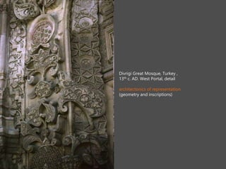 Divrigi Great Mosque, Turkey ,
13th c. AD. West Portal, detail
architectonics of representation
(geometry and inscriptions)
 
