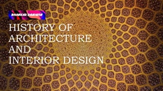 HISTORY OF
ARCHITECTURE
AND
INTERIOR DESIGN
 