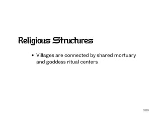 SECG
Religious Structures
Villages are connected by shared mortuary
and goddess ritual centers
 