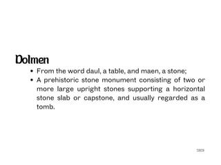 SECG
Dolmen
From the word daul, a table, and maen, a stone;
A prehistoric stone monument consisting of two or
more large upright stones supporting a horizontal
stone slab or capstone, and usually regarded as a
tomb.
 