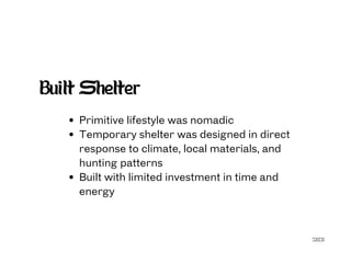 SECG
Built Shelter
Primitive lifestyle was nomadic
Temporary shelter was designed in direct
response to climate, local materials, and
hunting patterns
Built with limited investment in time and
energy
 