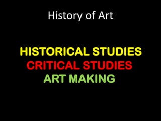 History of Art HISTORICAL STUDIES CRITICAL STUDIES ART MAKING 