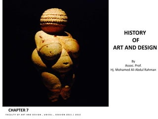 HISTORY
OF
ART AND DESIGN
By
Assoc. Prof.
Hj. Mohamed Ali Abdul Rahman
•F A C U L T Y O F A R T A N D D E S I G N , U N I S E L , S E S S I O N 2 0 1 1 / 2 0 1 2
CHAPTER 7
 