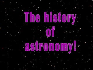 The history  of  astronomy! 