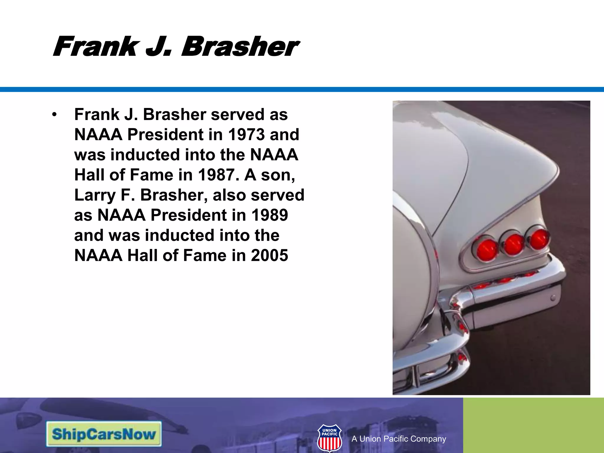 Frank J. Brasher Frank J. Brasher served as NAAA President in 1973 and was inducted into the NAAA Hall of Fame in 1987. A son, Larry F. Brasher, also served as NAAA President in 1989 and was inducted into the NAAA Hall of Fame in 2005