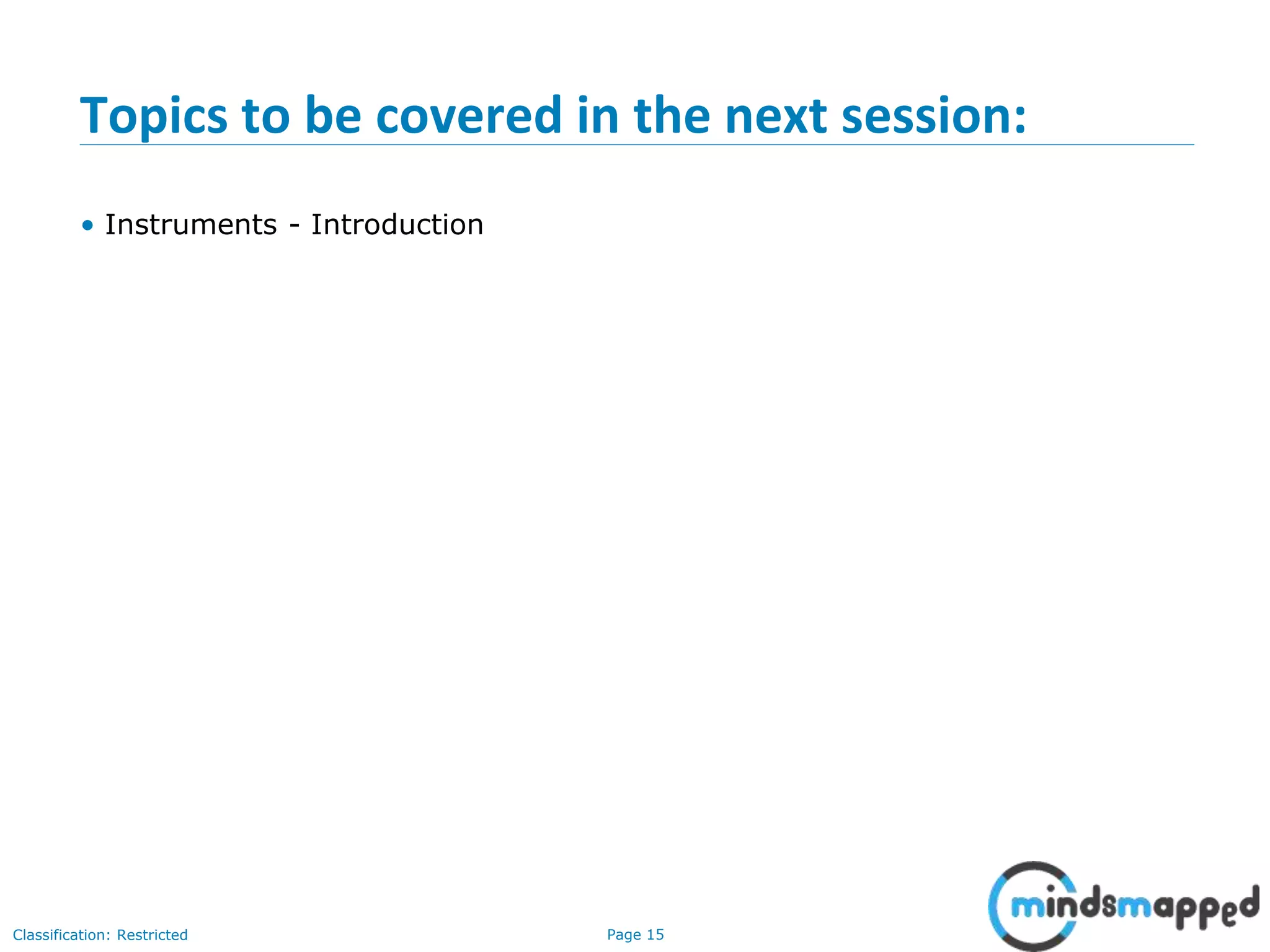 Page 15Classification: Restricted
Topics to be covered in the next session:
• Instruments - Introduction
 