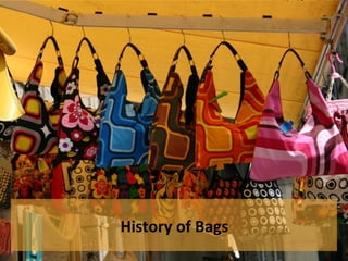 History of Bags
 