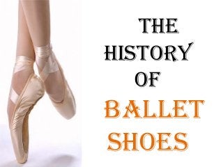 The
HISTORY
OF
BALLET
SHOES
 