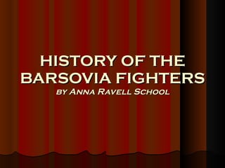 HISTORY OF THE BARSOVIA FIGHTERS by Anna Ravell School 