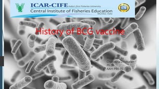 History of BCG vaccine
Presented by
Chandana Dinakaran
Ph.D
AAH-PB0-01
 