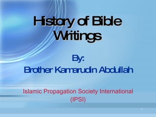 History of Bible Writings By: Brother Kamarudin Abdullah Islamic Propagation Society International (IPSI) 