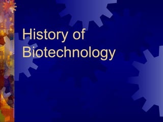 History of
Biotechnology
 