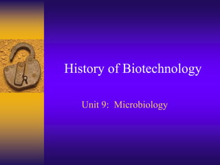 History of Biotechnology
Unit 9: Microbiology
 