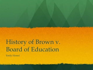 History of Brown v.
Board of Education
Emily Homel

 
