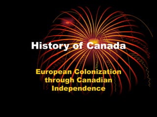 History of Canada European Colonization through Canadian Independence 