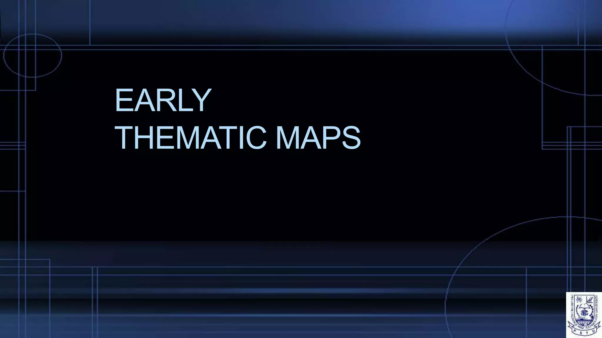 EARLY
THEMATIC MAPS
 