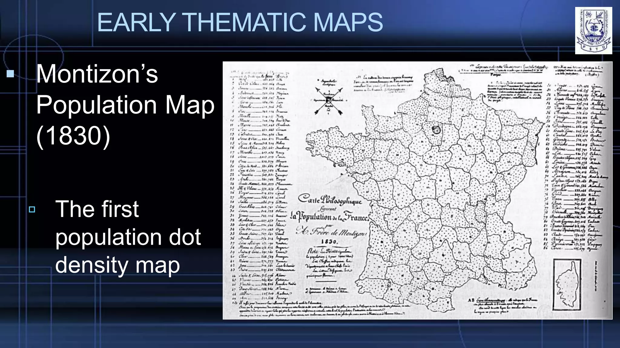 EARLY THEMATIC MAPS
 Montizon’s
Population Map
(1830)
 The first
population dot
density map
 