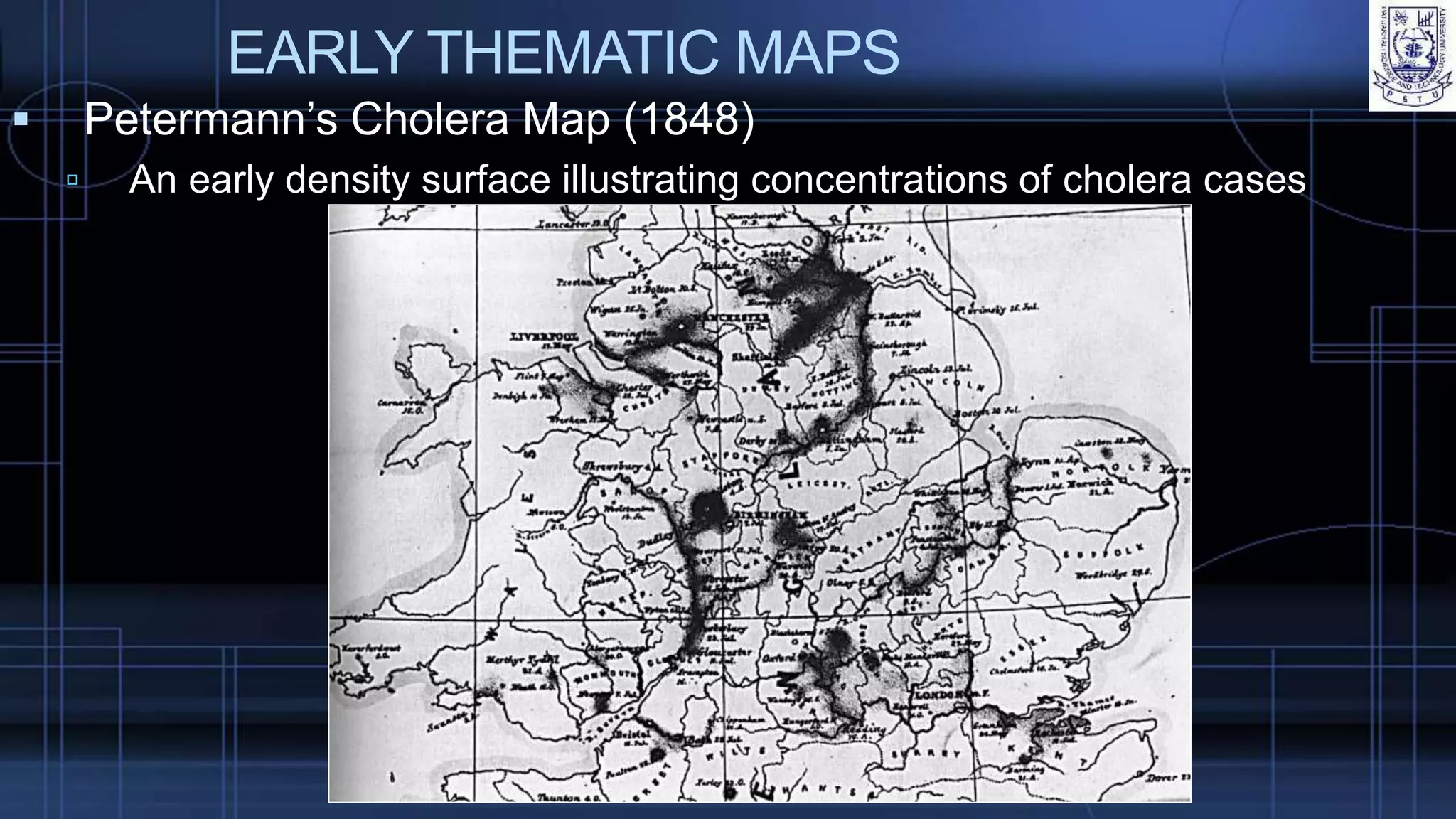 EARLY THEMATIC MAPS
 Petermann’s Cholera Map (1848)
 An early density surface illustrating concentrations of cholera cases
 