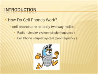 <ul><li>How Do Cell Phones Work? </li></ul><ul><ul><li>cell phones are actually two-way radios </li></ul></ul><ul><ul><ul>...
