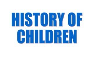 HISTORY OF CHILDREN 