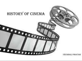 History of
CinemaHistory Of Cinema
Vrushali Phatak
 