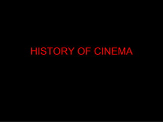HISTORY OF CINEMA
 