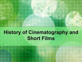 History of Cinematography and
Short Films
 