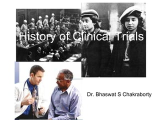 History of Clinical Trials



              Dr. Bhaswat S Chakraborty
 