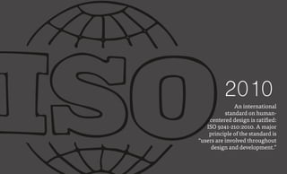 2010
An international
standard on human-
centered design is ratified:
ISO 9241-210:2010. A major
principle of the standard...