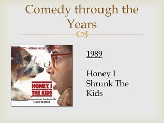 Comedy through the
     Years
       
         1989

         Honey I
         Shrunk The
         Kids
 